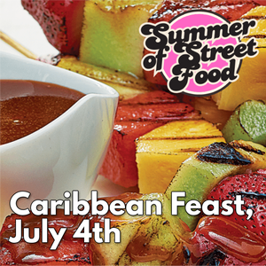 July 4th - Caribbean Feast, Summer of Street Food