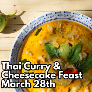 March 28th - Thai Curry & Cheesecake Feast