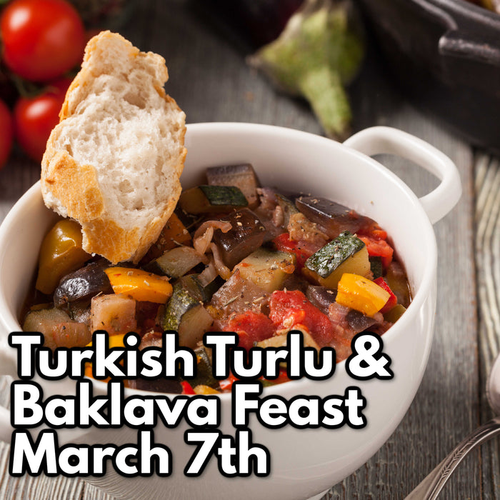 March 7th - Turkish Turlu & Baklava Feast